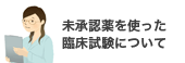 未承認薬・適応外薬を使った臨床試験について